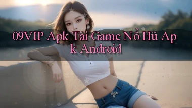09vip  apk tải game nổ hũ apk android