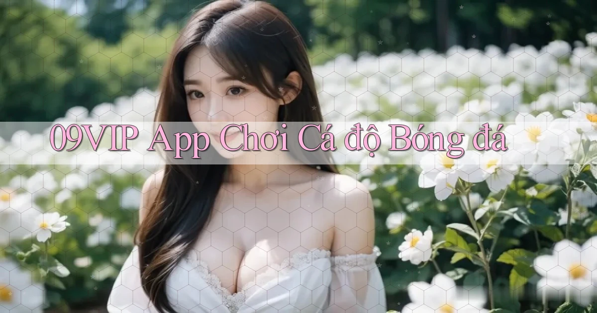 09vip app chơi cá độ bóng đá