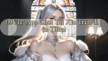 09vip app chơi tài xỉu trên điện thoại