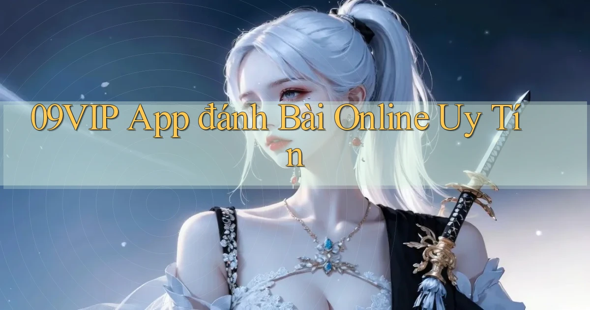 09vip app đánh bài online uy tín