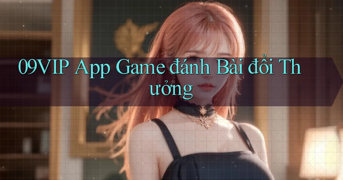 09vip app game đánh bài đổi thưởng