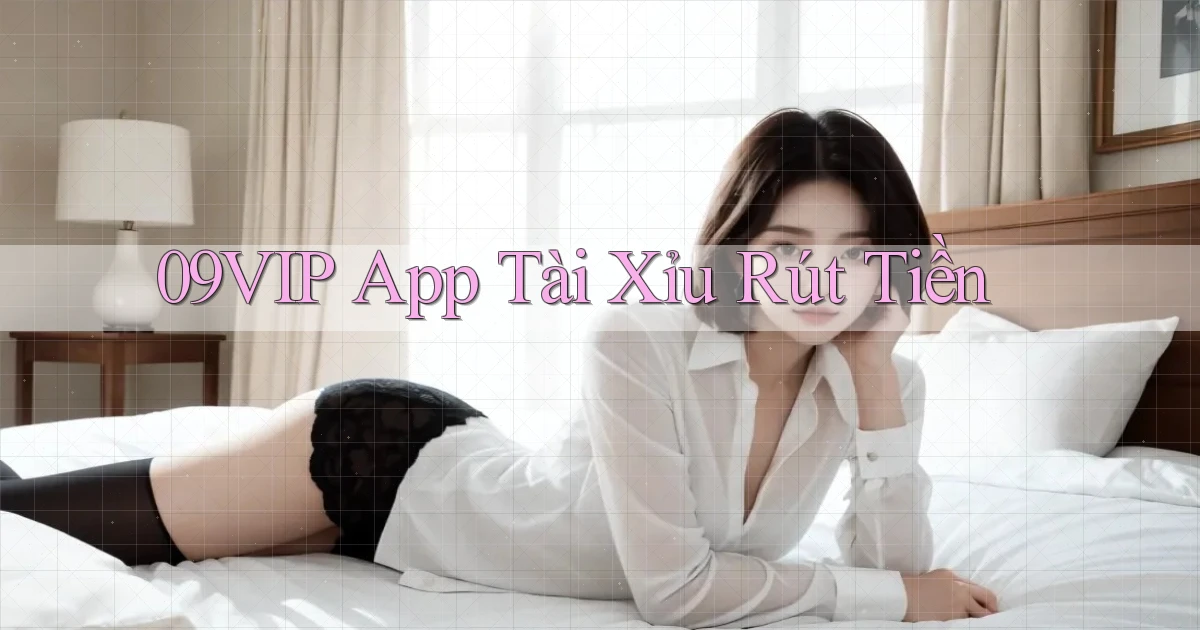 09vip app tài xỉu rút tiền