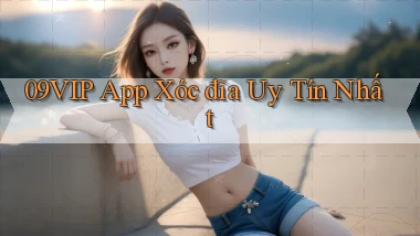09vip app xóc đĩa uy tín nhất