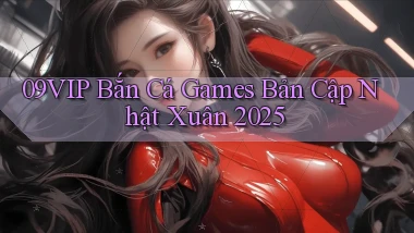 09vip  bắn cá games bản cập nhật xuân 2025