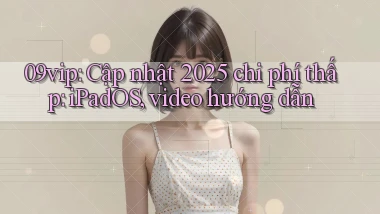 09vip cập nhật 2025 chi phí thấp iPadOS, video hướng dẫn