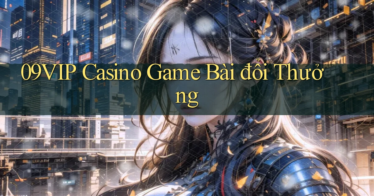 09vip casino game bài đổi thưởng