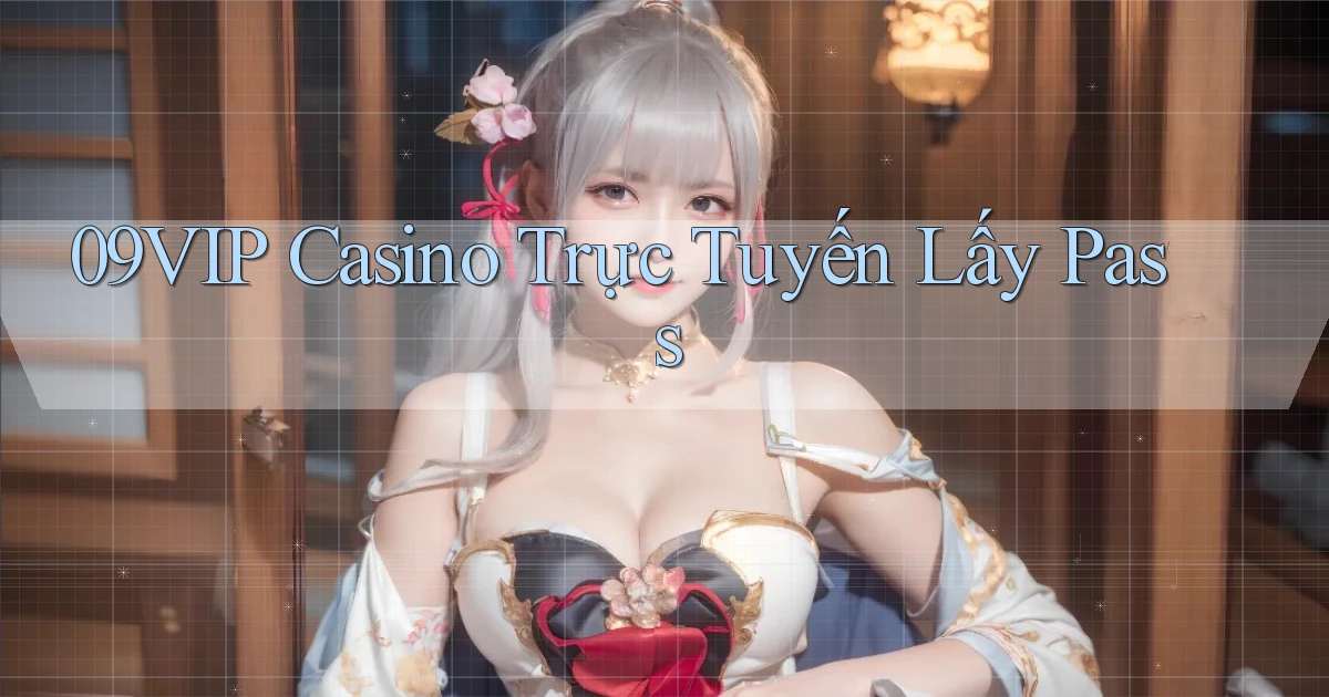 09vip casino trực tuyến lấy pass