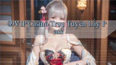 09vip casino trực tuyến lấy pass