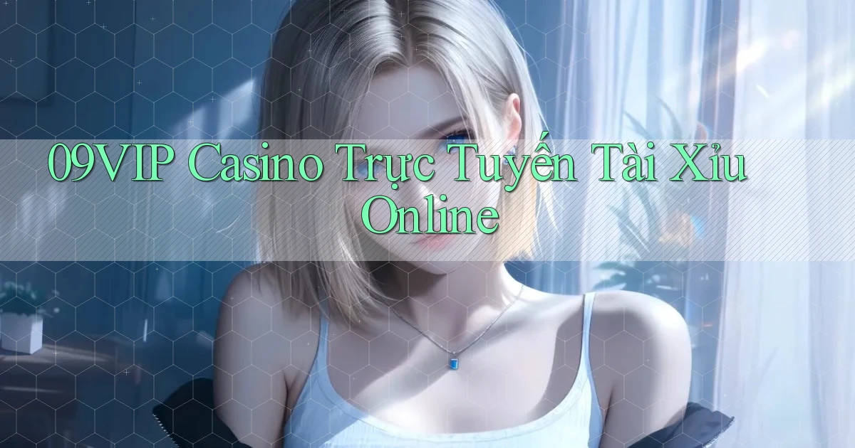 09vip casino trực tuyến tài xỉu online