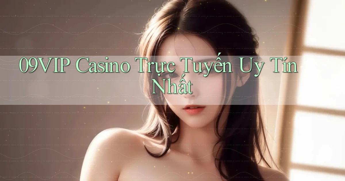 09vip casino trực tuyến uy tín nhất