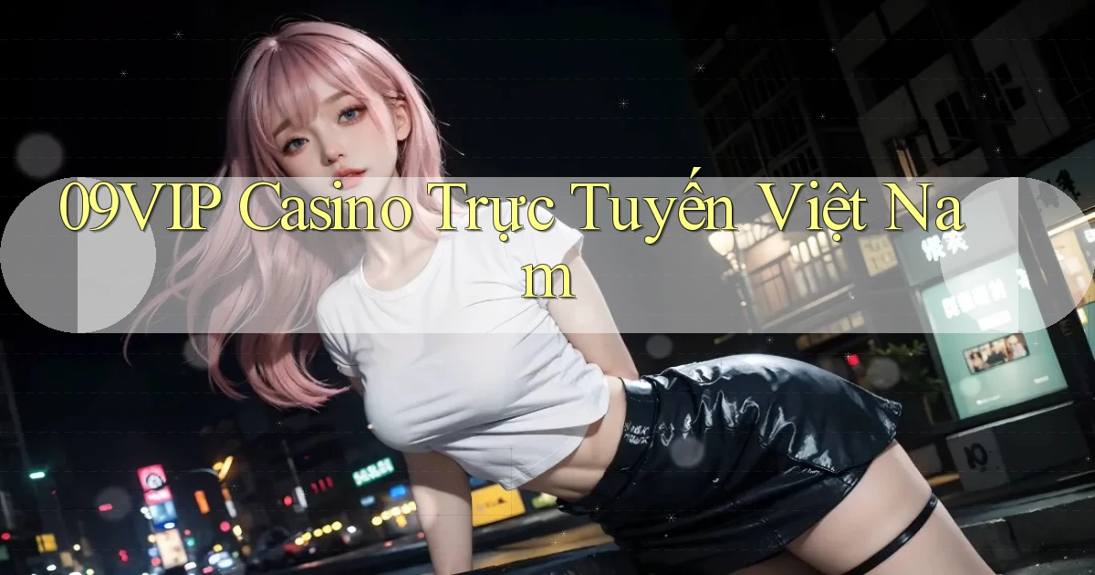09vip casino trực tuyến việt nam