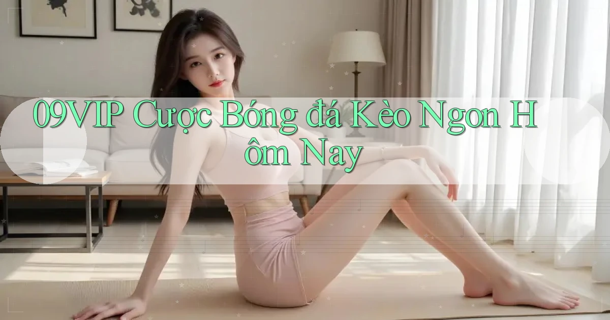 09vip  cược bóng đá kèo ngon hôm nay