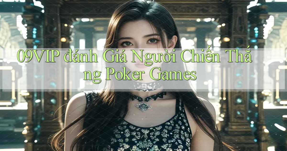 09vip  đánh giá người chiến thắng poker games