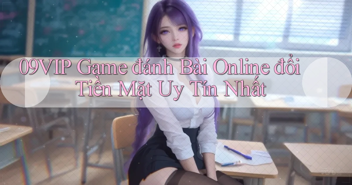 09vip  game đánh bài online đổi tiền mặt uy tín nhất