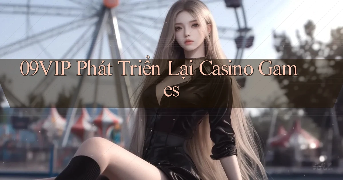 09vip  phát triển lại casino games