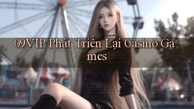 09vip  phát triển lại casino games