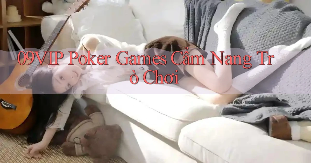09vip  poker games cẩm nang trò chơi