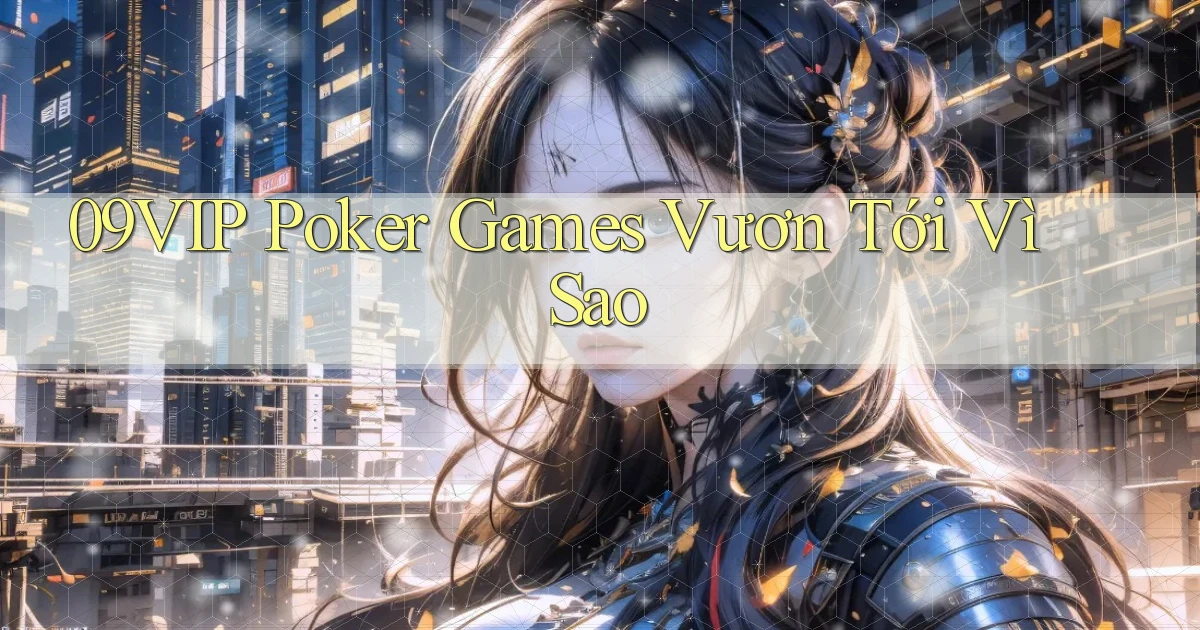09vip  poker games vươn tới vì sao