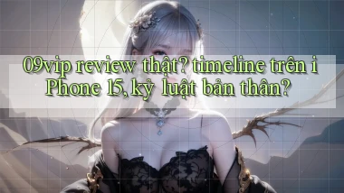 09vip review thật timeline trên iPhone 15, kỷ luật bản thân