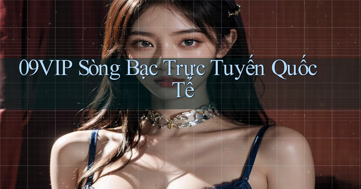 09vip  sòng bạc trực tuyến quốc tế