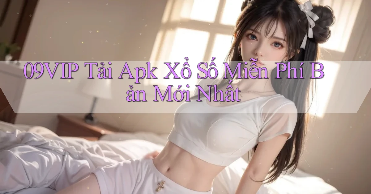 09vip  tải apk xổ số miễn phí bản mới nhất