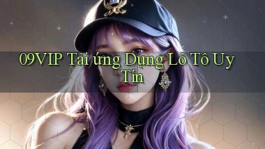 09vip  tải ứng dụng lô tô uy tín
