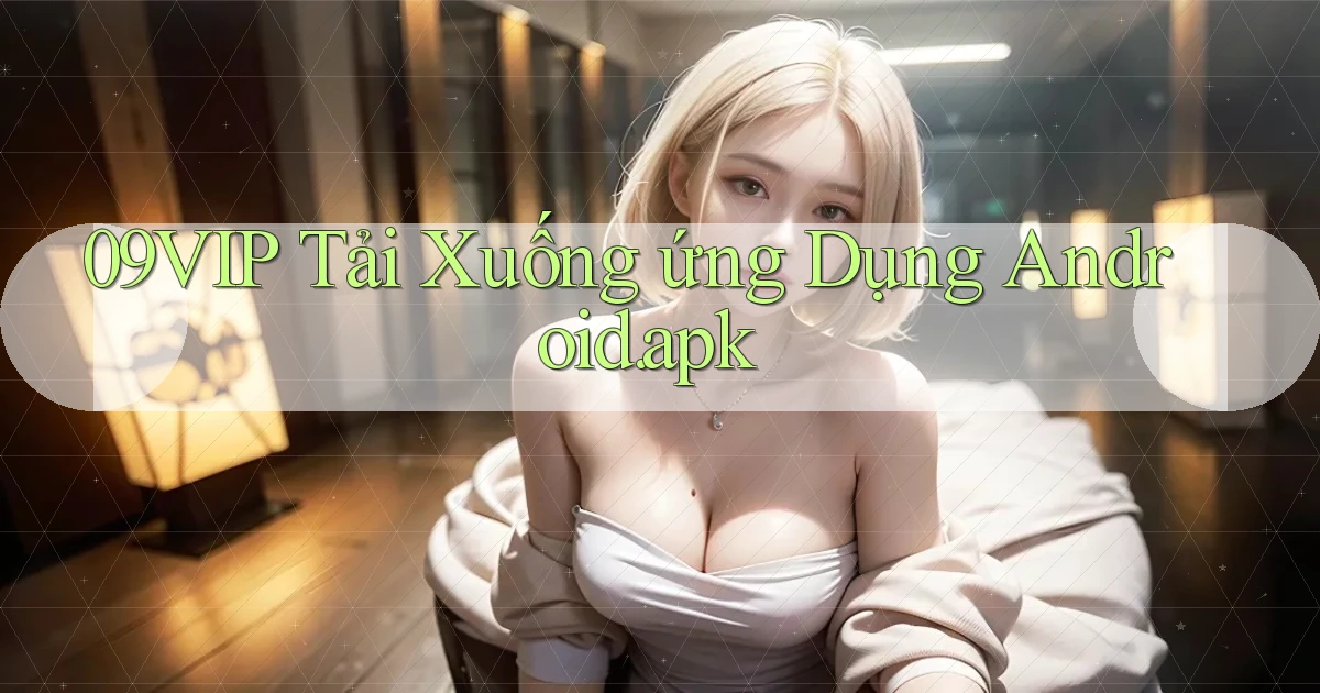 09vip Tải xuống ứng dụng Android.apk