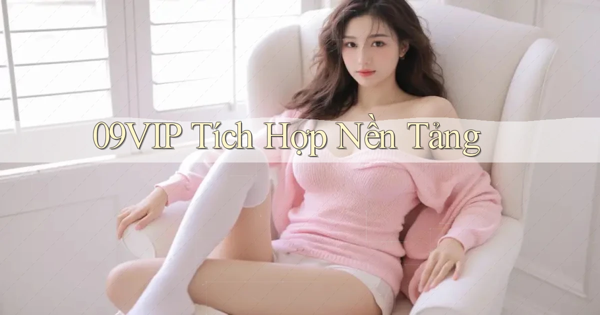 09vip  tích hợp nền tảng