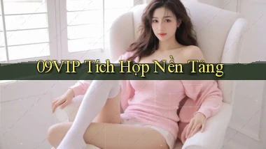 09vip  tích hợp nền tảng