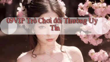 09vip  trò chơi đổi thưởng uy tín