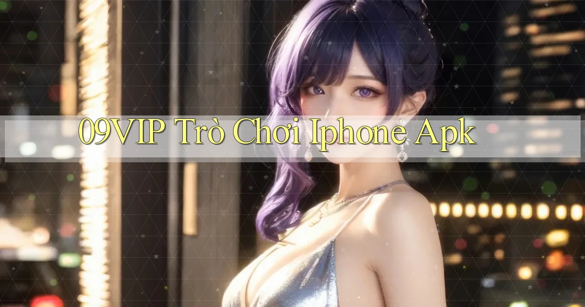 09vip  trò chơi iphone apk
