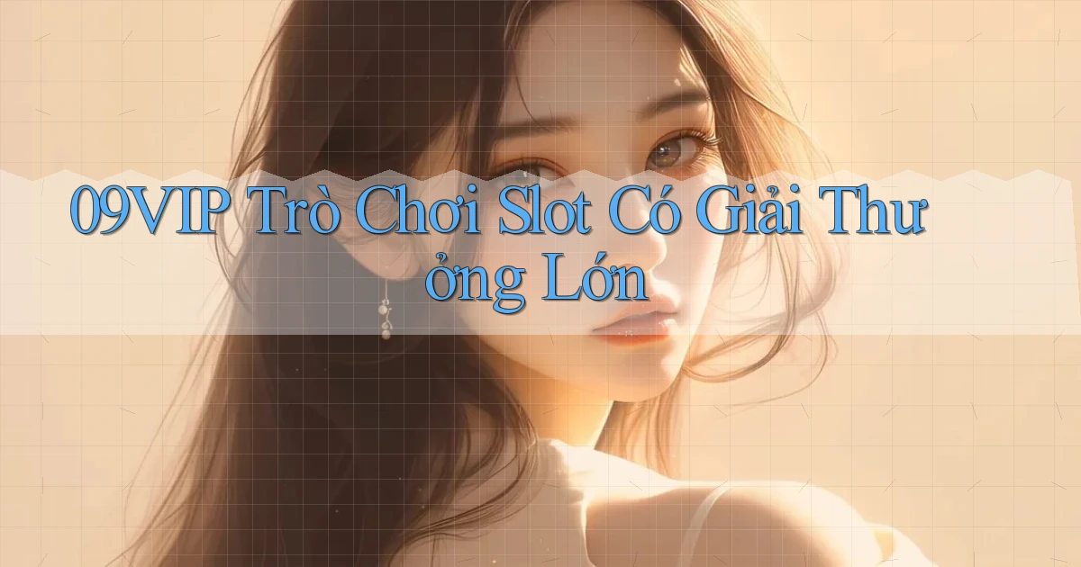 09vip  trò chơi slot có giải thưởng lớn