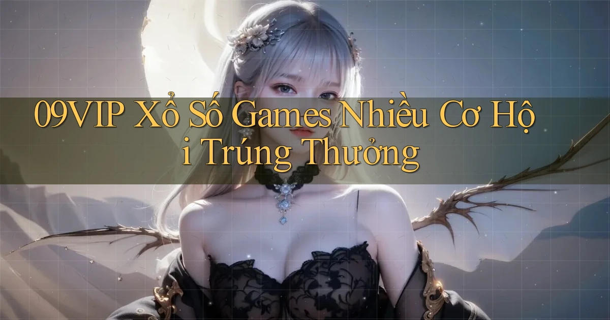 09vip  xổ số games nhiều cơ hội trúng thưởng