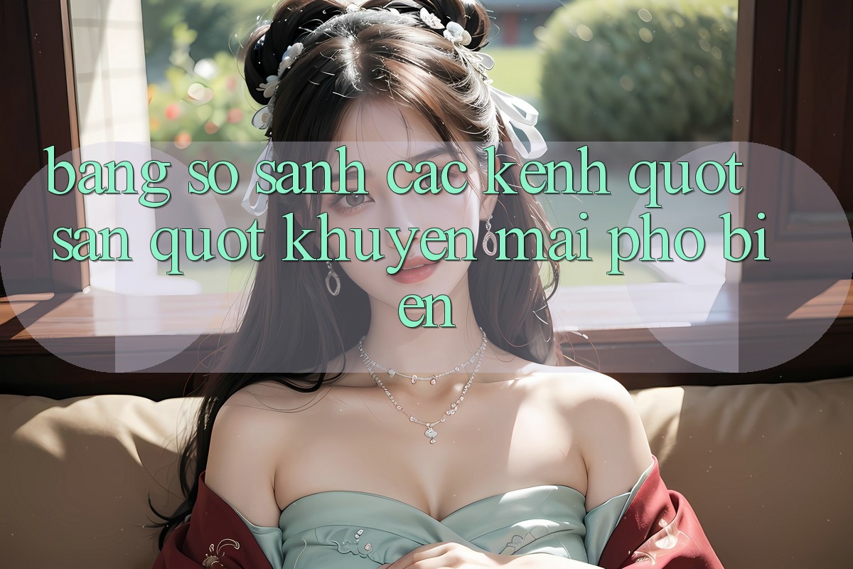 Bảng So Sánh Các Kênh " Săn" Khuyến Mãi Phổ Biến Bảng So Sánh Các Kênh " Săn" Khuyến Mãi Phổ Biến