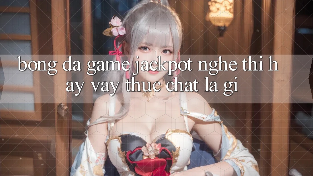 “Bóng đá Game Jackpot” – Nghe Thì Hay, Vậy Thực Chất Là Gì?