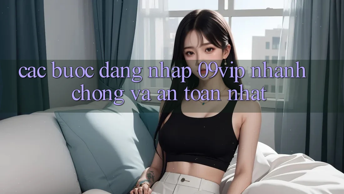 Các bước Đăng Nhập 09vip Nhanh Chóng Và An toàn Nhất Các bước Đăng Nhập 09vip Nhanh Chóng Và An toàn Nhất