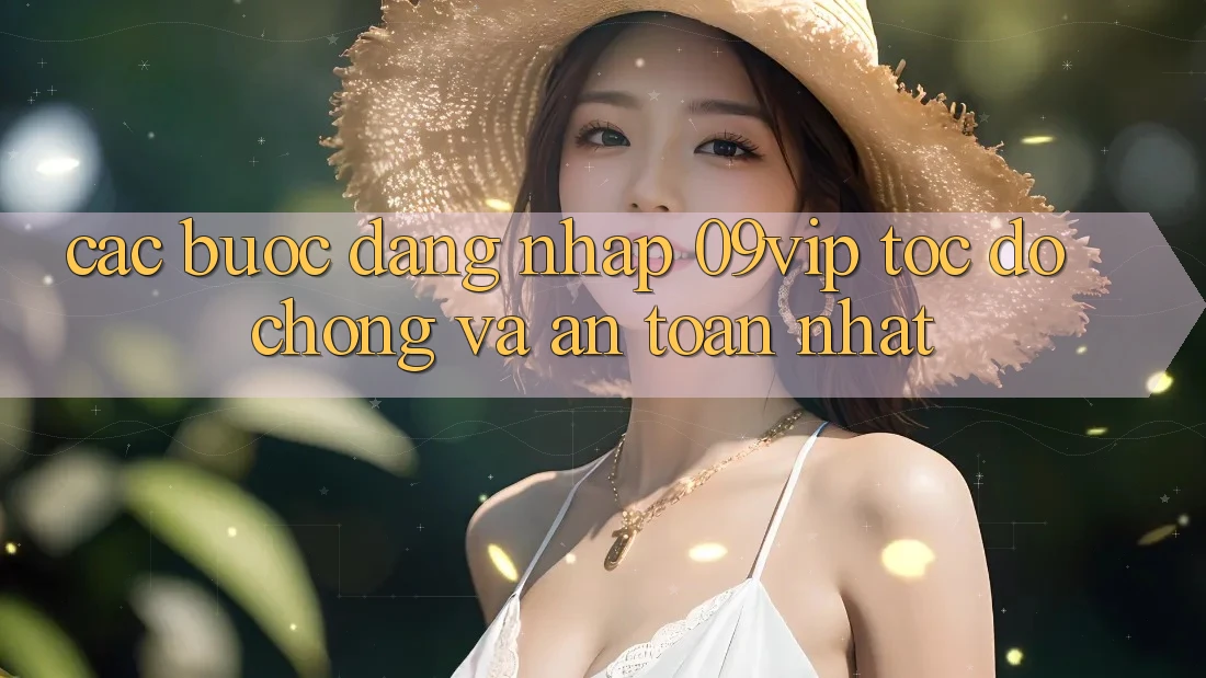 Các bước Đăng Nhập 09vip Tốc độ Chóng Và An Toàn Nhất Các bước Đăng Nhập 09vip Tốc độ Chóng Và An Toàn Nhất