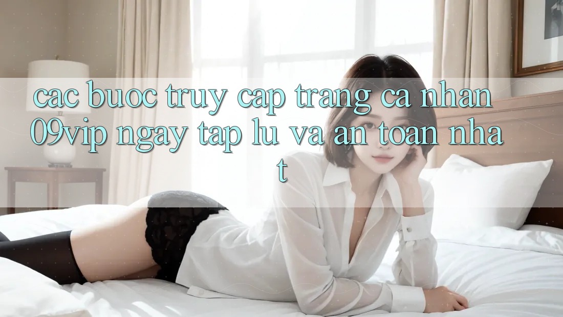 Các bước Truy cập trang cá nhân 09vip Ngay tắp lự Và An Toàn Nhất Các bước Truy cập trang cá nhân 09vip Ngay tắp lự Và An Toàn Nhất