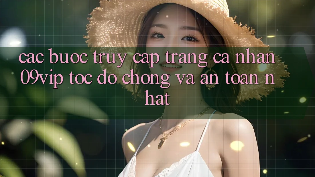 Các bước Truy cập trang cá nhân 09vip Tốc độ Chóng Và An Toàn Nhất