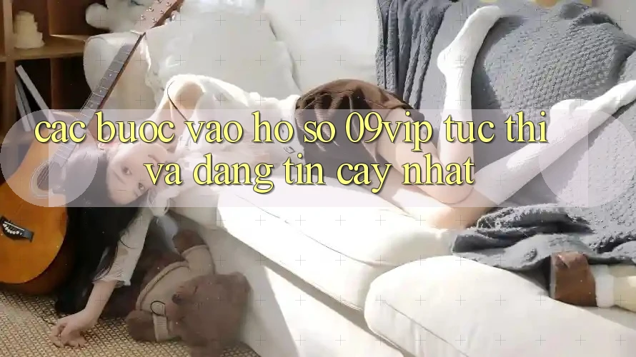 Các bước Vào hồ sơ 09vip Tức thì Và Đáng tin cậy Nhất Các bước Vào hồ sơ 09vip Tức thì Và Đáng tin cậy Nhất