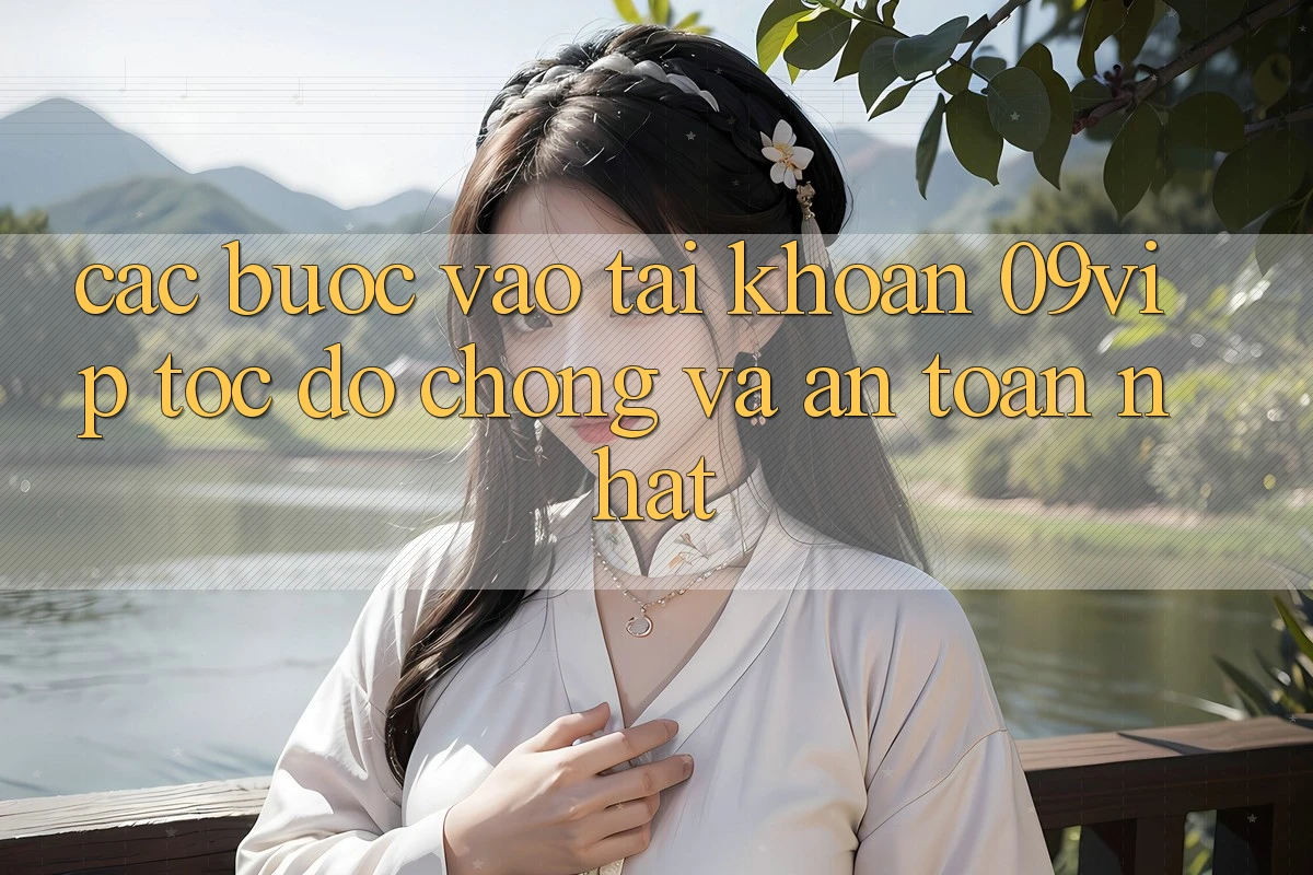 Các bước Vào tài khoản 09vip Tốc độ Chóng Và An Toàn Nhất Các bước Vào tài khoản 09vip Tốc độ Chóng Và An Toàn Nhất