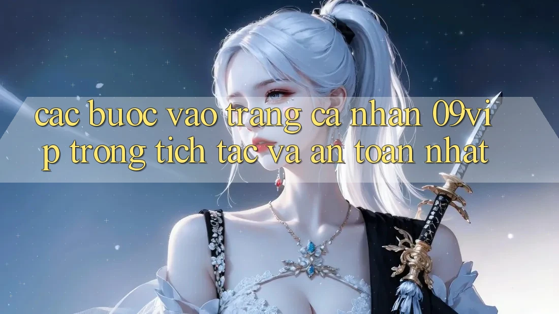 Các bước Vào trang cá nhân 09vip Trong tích tắc Và An Toàn Nhất Các bước Vào trang cá nhân 09vip Trong tích tắc Và An Toàn Nhất