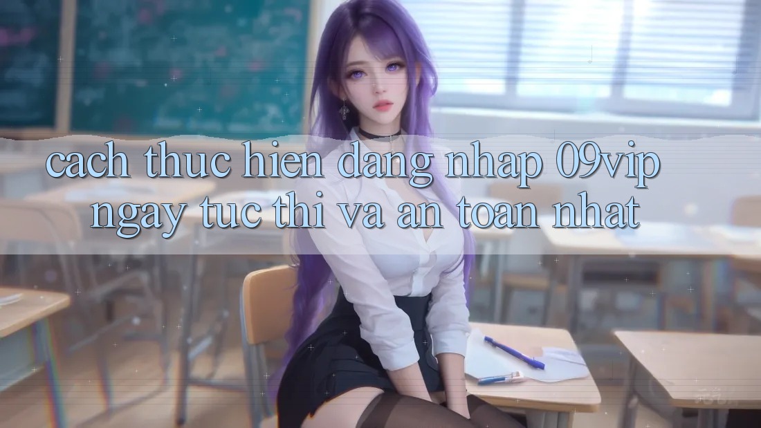 Cách thực hiện Đăng Nhập 09vip Ngay tức thì Và An toàn Nhất