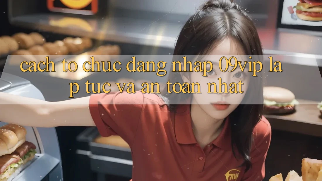 Cách tổ chức Đăng Nhập 09vip Lập tức Và An Toàn Nhất Cách tổ chức Đăng Nhập 09vip Lập tức Và An Toàn Nhất