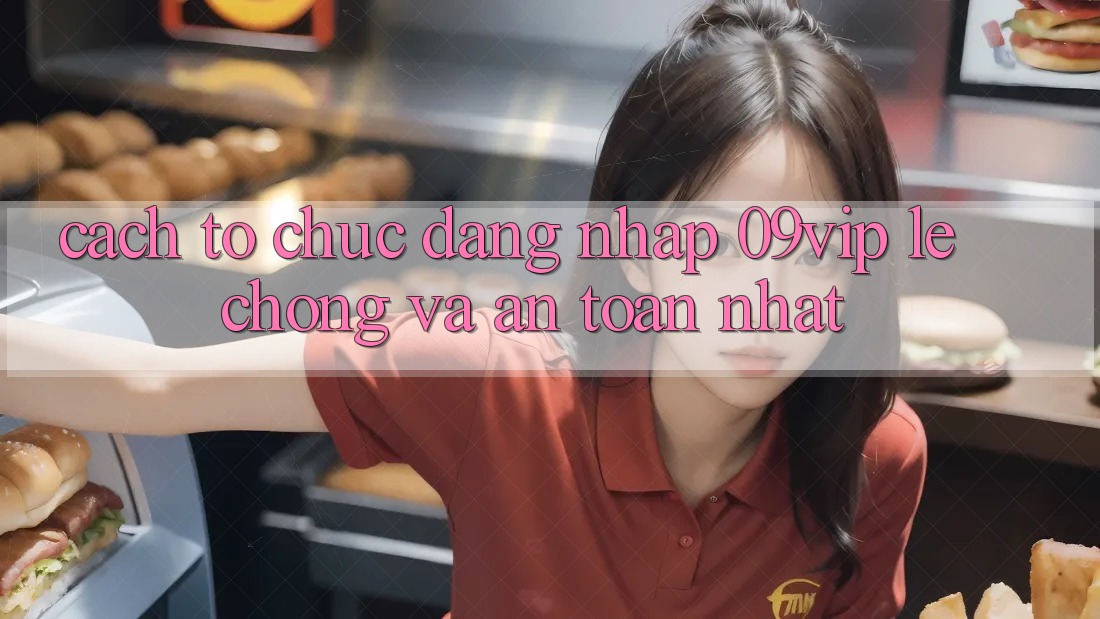 Cách tổ chức Đăng Nhập 09vip Lẹ Chóng Và An Toàn Nhất Cách tổ chức Đăng Nhập 09vip Lẹ Chóng Và An Toàn Nhất