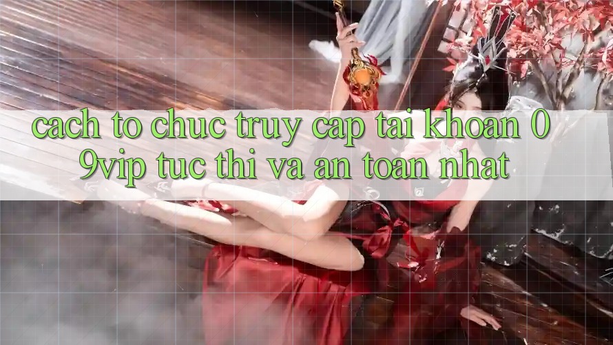 Cách tổ chức Truy cập tài khoản 09vip Tức thì Và An Toàn Nhất Cách tổ chức Truy cập tài khoản 09vip Tức thì Và An Toàn Nhất