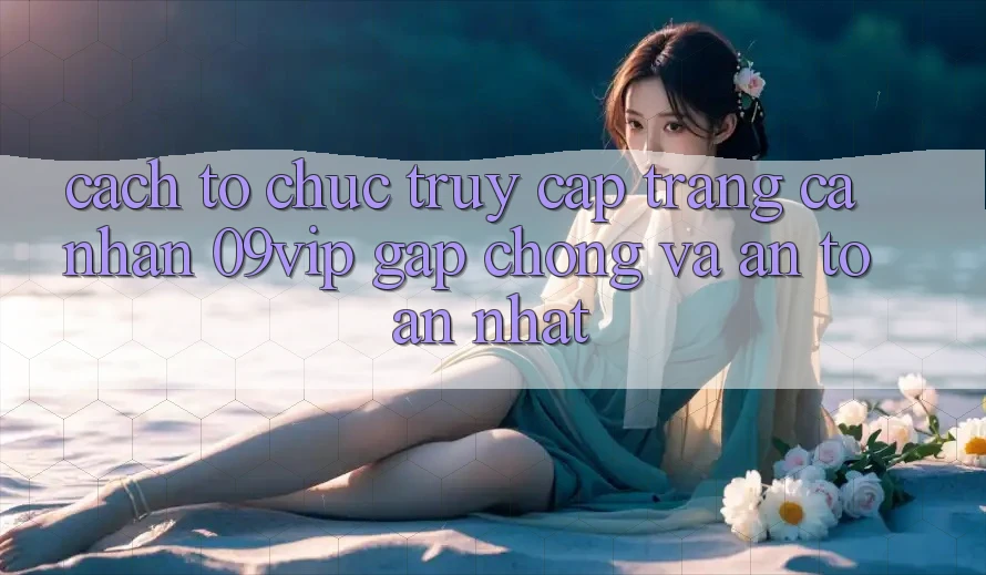 Cách tổ chức Truy cập trang cá nhân 09vip Gấp Chóng Và An Toàn Nhất Cách tổ chức Truy cập trang cá nhân 09vip Gấp Chóng Và An Toàn Nhất