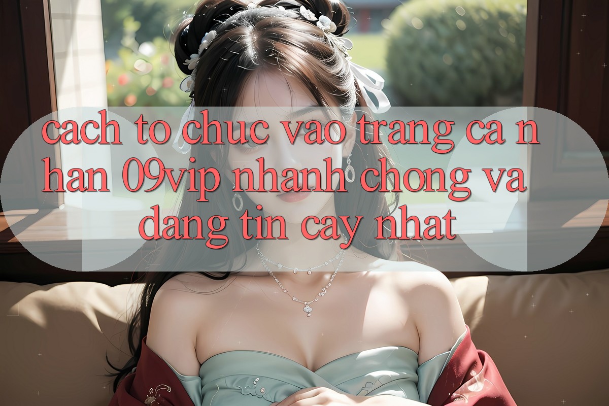 Cách tổ chức Vào trang cá nhân 09vip Nhanh chóng Và Đáng tin cậy Nhất Cách tổ chức Vào trang cá nhân 09vip Nhanh chóng Và Đáng tin cậy Nhất