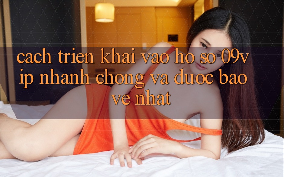 Cách triển khai Vào hồ sơ 09vip Nhanh chóng Và Được bảo vệ Nhất Cách triển khai Vào hồ sơ 09vip Nhanh chóng Và Được bảo vệ Nhất