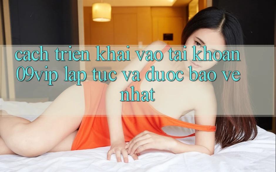 Cách triển khai Vào tài khoản 09vip Lập tức Và Được bảo vệ Nhất Cách triển khai Vào tài khoản 09vip Lập tức Và Được bảo vệ Nhất